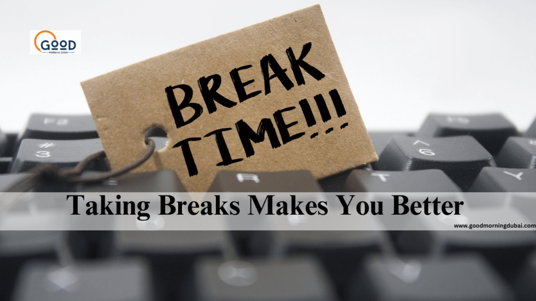 Why Taking Breaks Makes You Better