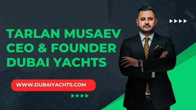 Tarlan Musaev CEO & Founder Dubai Yachts,